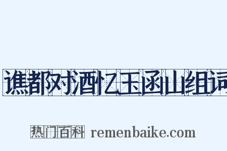 谯都对酒忆玉函山组词是什么意思的图片